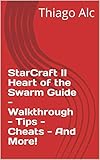 starcraft heart of the swarm missions  StarCraft II Heart of the Swarm Guide - Walkthrough - Tips - Cheats - And More! (English Edition)