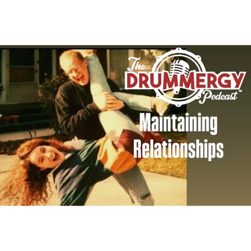 Maintaining Relationships. The Drummergy Podcast