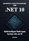 Microsoft Agent Framework with .NET 10: Design, Build, and Deploy intelligent Multi-Agent Systems on the Azure platform