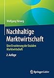 Nachhaltige Marktwirtschaft: Eine Erweiterung der Sozialen Marktwirtschaft - Wolfgang Vieweg 