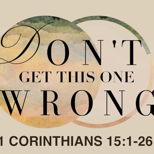 Don't Get This One Wrong | Pastor Chris Chadwick | 1 Corinthians 15:1-26