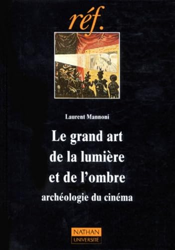 Le Grand Art De La Lumiere Et De L'Ombre. Archeologie Du Cinema