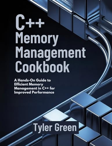 C++ MEMORY MANAGEMENT COOKBOOK: A Hands-On Guide to Efficient Memory Management in C++ for Improved Performance