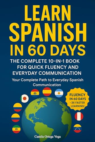 Learn Spanish in 60 Days: The Complete 10-in-1 Book for Quick Fluency and Everyday Communication: Your Complete Path to Everyday Spanish Communication