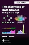 The Essentials of Data Science: Knowledge Discovery Using R (Chapman & Hall/CRC The R) - Graham J. Williams 