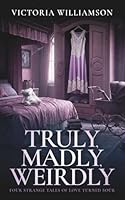 Truly, Madly, Weirdly: Four Strange Tales of Love Turned Sour 1917794126 Book Cover