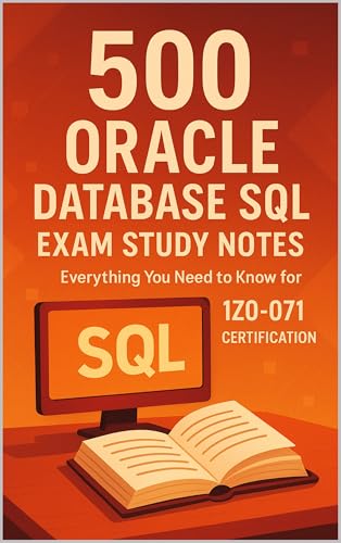 500 Oracle Database SQL Exam Study Notes: Everything You Need to Know for 1Z0-071 Certification
