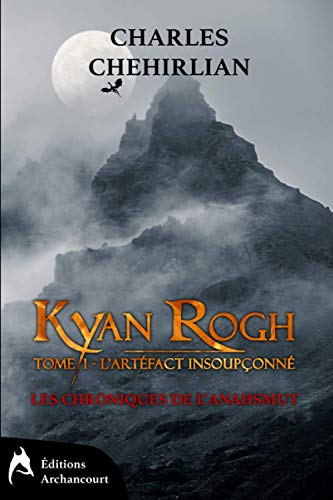 Les Chroniques de l’Anahsmut - Kyan Rogh - Tome 1: L’artéfact insoupçonné Francais PDF