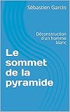 Le sommet de la pyramide: Déconstruction d'un homme blanc