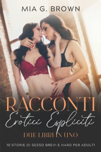 Racconti Erotici Espliciti: Due Libri in Uno. Fantasie Proibite, Perversioni, Dominazioni, Trasgressioni e molto altro Senza Censure (10 Storie di Sesso Brevi Hard per adult