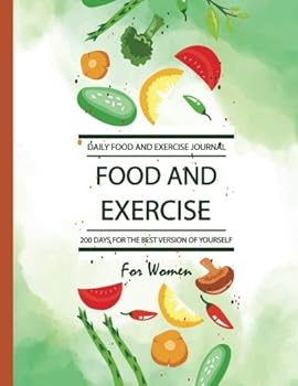 Daily Food and Exercise Journal for Women : 200 Days for the Best Version of Yourself and Healthy Life, Daily Food Journal for Women, Daily Exercise Journal for Women, Diet Journal for Women, Food Jou