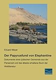 Der Papyrusfund von Elephantine: Dokumente einer juedischen Gemeinde aus der Perserzeit und das aelteste erhaltene Buch der Weltliteratur: Dokumente ... das älteste erhaltene Buch der Weltliteratur