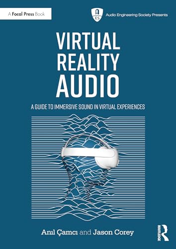 Virtual Reality Audio: A Guide to Immersive Sound in Virtual Experiences (Audio Engineering Society Presents)