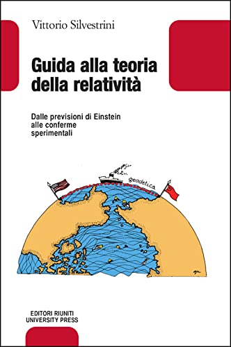 Guida Alla Teoria Della Relatività. Dalle Previsioni Di Einstein Alle Conferme Sperimentali