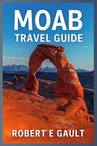 MOAB TRAVEL GUIDE: A Comprehensive Guide to the Southwest of America: Discovering and Exploring Iconic Attractions and Making Memories (FAR & WIDE)