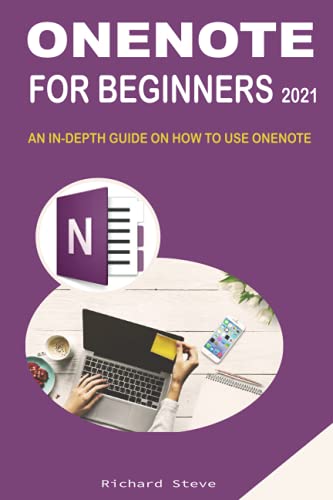 ONENOTE FOR BEGINNERS 2021: AN IN-DEPTH GUIDE ON HOW TO USE ONENOTE