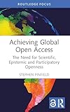  Achieving Global Open Access: The Need for Scientific, Epistemic and Participatory Openness (Routledge Critical Studies on Open Access) (English Edition)