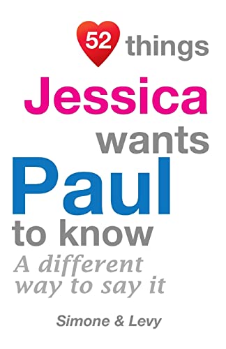 52 Things Jessica Wants Paul To Know: A Different Way To Say It (52 For You)