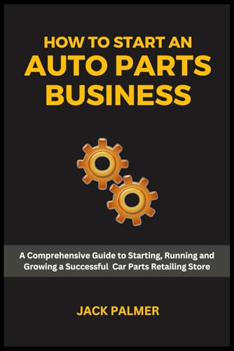 How to Start an Auto Parts Business: A Comprehensive Guide to Starting