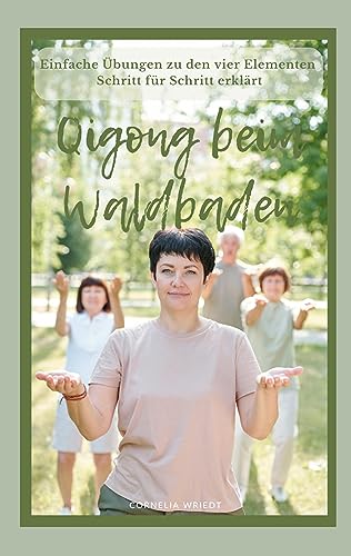 Qigong beim Waldbaden: Übungen zu den vier Elementen (German Edition) - Wriedt, Cornelia