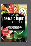 How to Make Organic Liquid Fertilizer: A Complete Guide on Homemade, Eco-Friendly, Soil and Plant-Enriching Natural Fertilizer for Garden Boost