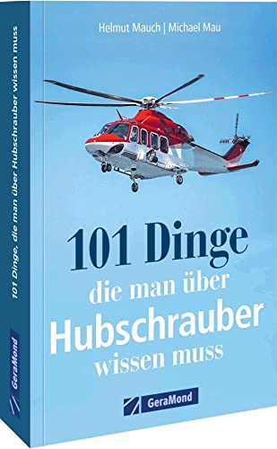 101 Dinge, die man über Hubschrauber wissen muss: Alles über Hubschrauber in einem Handbuch.
