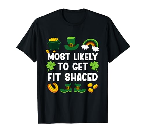 Most Likely To Get Fit Shaced Paddys Funny St Patricks Day T-Shirt