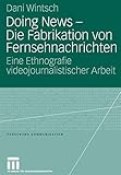  Doing News - Die Fabrikation von Fernsehnachrichten: Eine Ethnografie videojournalistischer Arbeit (Forschung Kommunikation)
