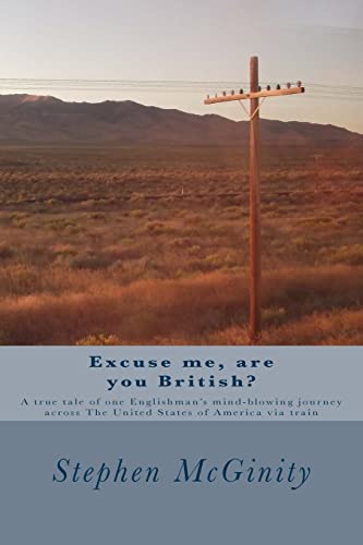 Excuse me, are you British?: A true tale of one Englishman's hysterical journey across The United States of America via train