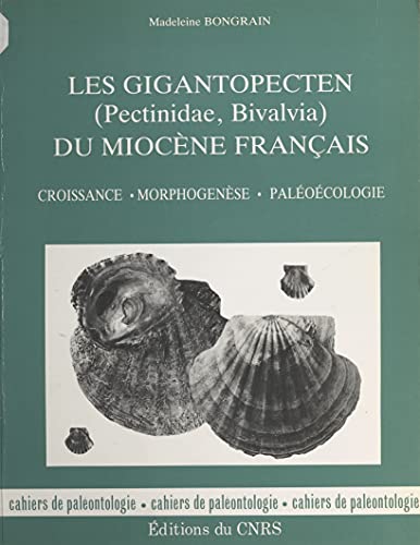 Les gigantopecten (pectinidæ, bivalvia) du miocène français : croissance, morphogenèse, paléoécologie (French Edition)