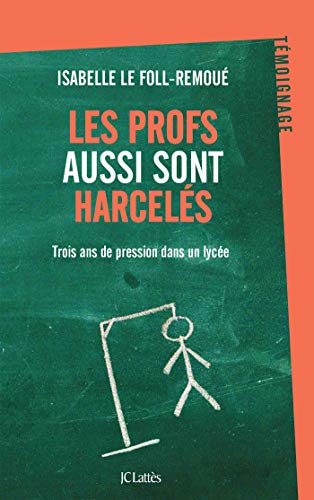 Les profs aussi sont harcelés: Trois ans de pression dans un lycée (French Edition)