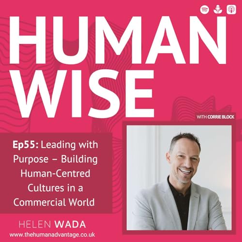 Ep55: Leading with Purpose &ndash; Building Human-Centred Cultures in a Commercial World with Dr. Corrie Block