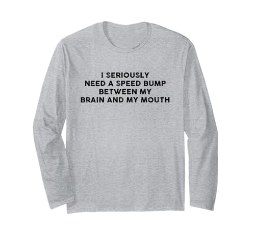 I Seriously Need A Speed Bump Between My Brain And My Mouth ����T�V���c