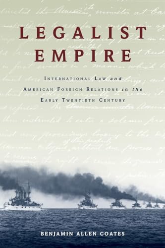 Legalist Empire: International Law and American Foreign Relations in the Early Twentieth Century -  Coates, Benjamin Allen, Paperback