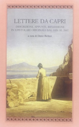 Lettere Da Capri. Descrizioni, Appunti, Riflessioni In Epistolari Originali Dal 1826 Al 2007