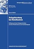 Anlageberatung bei Retailbanken: Einfluss auf das Anlageverhalten und die Performance von Kundendepots (ebs-Forschung, Schriftenreihe der EUROPEAN BUSINESS SCHOOL Schloß Reichartshausen 70)