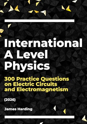 International A Level Physics ? 300 Practice Questions on Electric Circuits and Electromagnetism (2026)