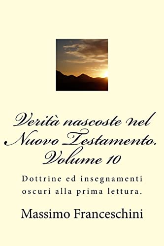 Verità nascoste nel Nuovo Testamento. Volume 10: Dottrine ed insegnamenti oscuri alla prima lettura. (Italian Edition)