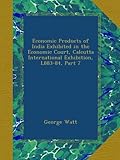 Economic Products of India Exhibited in the Economic Court, Calcutta International Exhibition, L883-84, Part 7