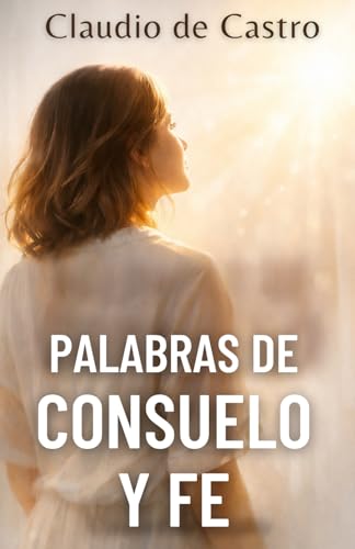 Palabras de Consuelo y Fe en los días difíciles.: Guia espiritual para mujeres que sufren en silencio y necesitan sanar heridas del alma con la ayuda de Dios: 7 (COLECCIÓN DEVOCIONARIOS CATÓLICOS)