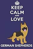  Keep Calm And Love German Shepherds: Funny German Shepherd Dog Lover Journal / Notebook / Diary Perfect for Birthday Card Present or Christmas Gift ... Friend and The Greatest Pets In The World