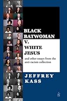 Black Batwoman v. White Jesus: and other essays from the anti-racism collection 1958419419 Book Cover