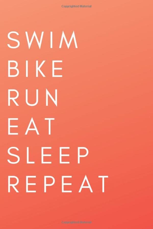 Swim Bike Run Eat Sleep Repeat: a journal for triathletes
