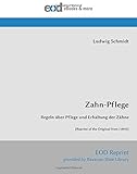 Zahn-Pflege: Regeln über Pflege und Erhaltung der Zähne [Reprint of the Original from (1893)]