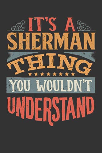 Its A Sherman Thing You Wouldnt Understand: Sherman Diary Planner Notebook Journal 6x9 Personalized Customized Gift For Someones Surname Or First Name is Sherman