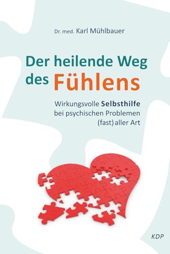 Der heilende Weg des Fühlens: Wirkungsvolle Selbsthilfe bei psychischen Problemen (fast) aller Art