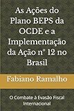 As Ações do Plano BEPS da OCDE e a Implementação da Ação nº 12 no Brasil: O Combate à Evasão Fiscal Internacional