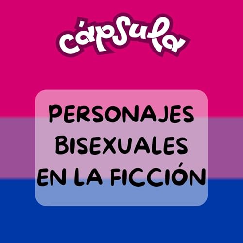 C&aacute;psula: Personajes bisexuales en la ficci&oacute;n