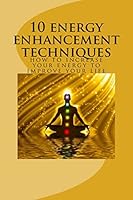 10 energy enhancement techniques: how to increase your energy to improve your life 1503152499 Book Cover