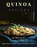  Quinoa Recipes: 30 Healthy Recipes for beginners and professionals